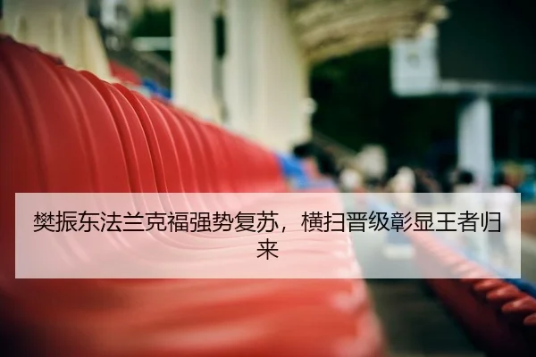 樊振东法兰克福强势复苏，横扫晋级彰显王者归来